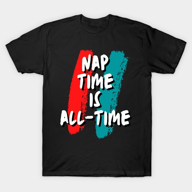 Nap time is all-time funny gift T-Shirt by ARTA-ARTS-DESIGNS